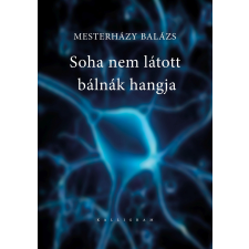 Mesterházy Balázs MESTERHÁZY BALÁZS - SOHA NEM LÁTOTT BÁLNÁK HANGJA irodalom