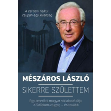 Mészáros László MÉSZÁROS LÁSZLÓ - SIKERRE SZÜLETTEM társadalom- és humántudomány