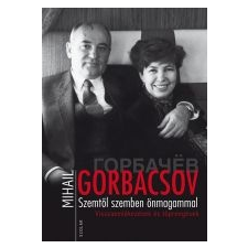 Mihail Gorbacsov SZEMTŐL SZEMBEN ÖNMAGAMMAL társadalom- és humántudomány