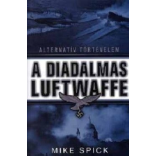 Mike Spick - A diadalmas Luftwaffe - Alternatív Történelem irodalom