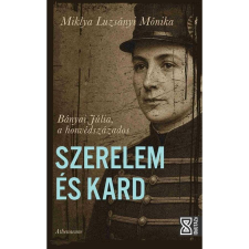 Miklya Luzsányi Mónika Szerelem és kard - Bányai Júlia, a honvédszázados regény