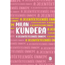 Milan Kundera - A jelentéktelenség ünnepe regény