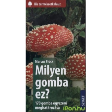  Milyen gomba ez? - 170 gomba egyszerű meghatározása természet- és alkalmazott tudomány