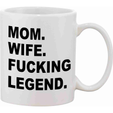 Mom. Wife. Fucking legend kerámia bögre / egyedi mintás bögrék, csészék
