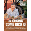 Mondadori Electa In cucina come dico io. Tante ricette e poche chiacchiere: i piatti della tradizione per quando hai fame sul serio | Marco Rufini