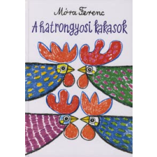 Móra Ferenc A HATRONGYOSI KAKASOK gyermek- és ifjúsági könyv