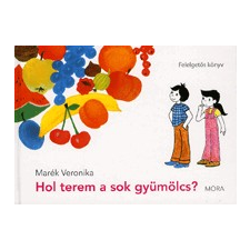 Móra Könyvkiadó HOL TEREM A SOK GYÜMÖLCS? - FELELGETŐS KÖNYV gyermek- és ifjúsági könyv