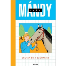 Móra Könyvkiadó Mándy Iván - Csutak és a szürke ló gyermek- és ifjúsági könyv