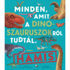 Móra Könyvkiadó Minden, amit a dinoszauruszokról tudtál, hamis! gyermek- és ifjúsági könyv