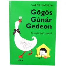 Móra Könyvkiadó Varga katalin: gőgös gúnár gedeon gyermek- és ifjúsági könyv