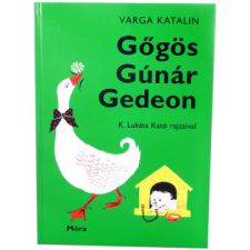 Móra Könyvkiadó Varga Katalin: Gőgös Gúnár Gedeon (MO3393) (MO3393) gyermek- és ifjúsági könyv