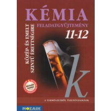 Mozaik Kiadó Kémia 11-12. - Feladatgyűjtemény közép- és emelt szintű érettségire készülőknek tankönyv