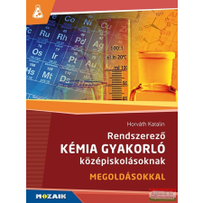 Mozaik Kiadó Rendszerező kémia gyakorló középiskolásoknak - megoldásokkal tankönyv