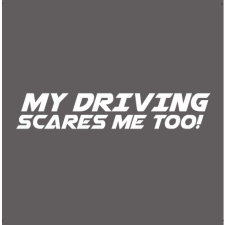  My driving scares me too! autó matrica, fehér matrica