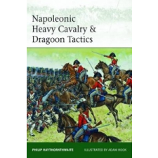  Napoleonic Heavy Cavalry & Dragoon Tactics – Philip Haythornthwaite idegen nyelvű könyv