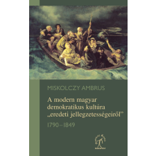 Napvilág A modern magyar demokratikus kultúra „eredeti jellegzetességeiről” 1790–1849 társadalom- és humántudomány