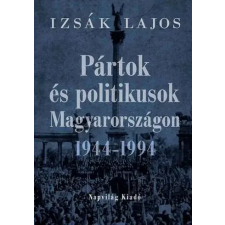 Napvilág Pártok és politikusok Magyarországon 1944–1994 egyéb e-könyv