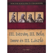 Nemere István III. ISTVÁN, III. BÉLA, IMRE ÉS III. LÁSZLÓ történelem