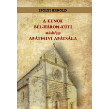 Nemzeti Örökség Kiadó A kunok bél-három-kúti másképp apátfalvi apátsága (A) társadalom- és humántudomány