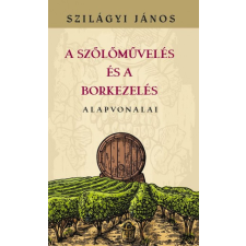 Nemzeti Örökség Kiadó A szőlőművelés és a borkezelés alapvonalai hobbi, szabadidő
