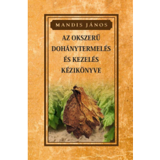 Nemzeti Örökség Kiadó Az okszerű dohánytermesztés és kezelés kézikönyve hobbi, szabadidő