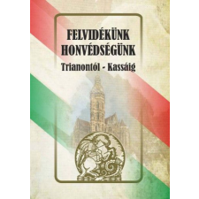 Nemzeti Örökség Kiadó Felvidékünk - honvédségünk - Trianontól - Kassáig történelem
