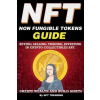  NFT (Non Fungible Tokens), Guide; Buying, Selling, Trading, Investing in Crypto Collectibles Art. Create Wealth and Build Assets