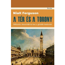 Niall Ferguson FERGUSON, NIALL - A TÉR ÉS A TORONY - HÁLÓZATOK, HIERARCHIÁK ÉS HARC A GLOBÁLIS HATALOMÉRT társadalom- és humántudomány