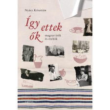 Nyáry Krisztián - Így ettek ők - magyar írók és ételeik egyéb könyv