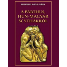 OEM Beleházi id. Bartal György - A parthus Hun-Magyar scythákról történelem