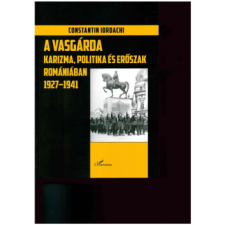 OEM Constantin Iordachi - A Vasgárda - Karizma politika és erőszak Romániában 1927-1941 történelem
