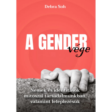 OEM Debra Soh - A gender vége - Nemek és identitások mítoszai társadalmunkban valamint leleplezésük társadalom- és humántudomány