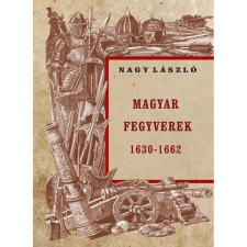 OEM Nagy László - Magyar fegyverek 1630-1662 történelem