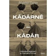 Open Books Majtényi György - Kádárné és Kádár - Házasságban a hatalommal történelem