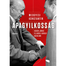 Open Books Medgyesi Konstantin - Apagyilkosság - Kádár János és Grósz Károly küzdelme történelem