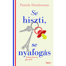 Open Books Pamela Druckerman - Se hiszti, se nyafogás - Boldog francia gyerekek társadalom- és humántudomány