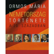 Ormos Mária NÉMETORSZÁG TÖRTÉNETE A 20. SZÁZADBAN történelem