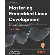 Packt Publishing Mastering Embedded Linux Development - Fourth Edition – Chris Simmonds idegen nyelvű könyv
