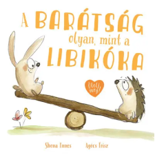 Pagony Kiadó Kft. A barátság olyan, mint a libikóka - Ölelj meg! gyermek- és ifjúsági könyv