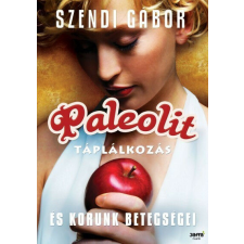 Paleolit táplálkozás és korunk betegségei - Szendi Gábor gasztronómia