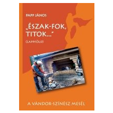 Papp János ÉSZAK-FOK, TITOK... - (LAPPFÖLD) természet- és alkalmazott tudomány