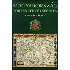 Papp-Váry Árpád Magyarország története térképeken történelem