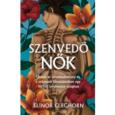 Park Könyvkiadó Kft Elinor Cleghorn - Szenvedő nők - Mítosz és gyógyítás egy férfiközpontú világban társadalom- és humántudomány