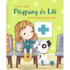 Pásztohy Panka - Pitypang és Lili - Gyógyítsd meg a kiskutyám! gyermek- és ifjúsági könyv