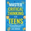 Peak Publish LLC Master Critical Thinking for Teens | Jake Johnson
