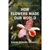 Penguin Publishing Group How Flowers Made Our World | HASKELL DAVID GEORGE