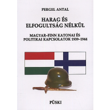 Pergel Antal HARAG ÉS ELFOGULTSÁG NÉLKÜL - MAGYAR-FINN KATONAI ÉS POLITIKAI KAPCSOLATOK 1939- történelem