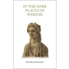 Peter Kingsley IN THE DARK PLACES OF WISDOM | PETER KINGSLEY