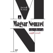 Pethő Tibor A Magyar Nemzet története 1938-2018 történelem