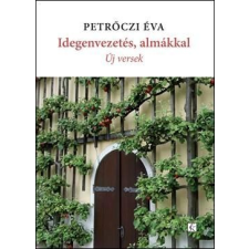 Petrőczi Éva PETRÕCZI ÉVA - IDEGENVEZETÉS, ALMÁKKAL - ÚJ VERSEK irodalom